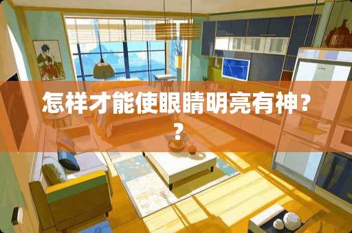 怎样才能使眼睛明亮有神？？