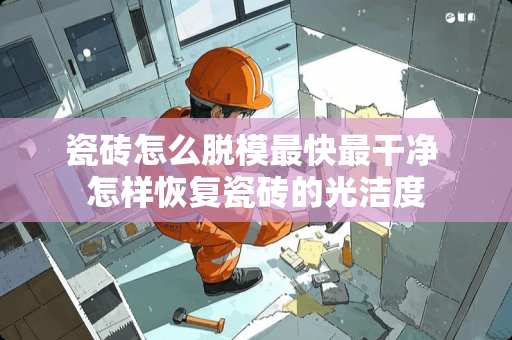 瓷砖怎么脱模最快最干净 怎样恢复瓷砖的光洁度