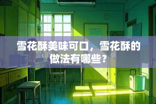 雪花酥美味可口，雪花酥的做法有哪些？