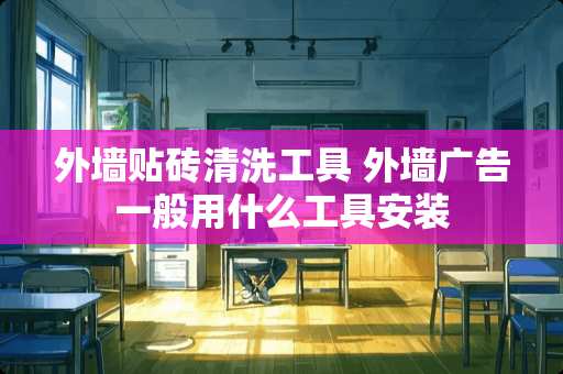 外墙贴砖清洗工具 外墙广告一般用什么工具安装
