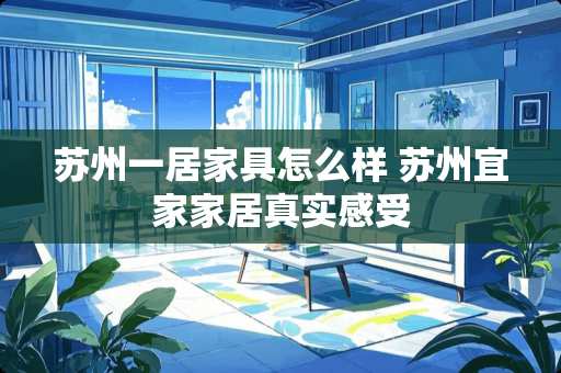 苏州一居家具怎么样 苏州宜家家居真实感受