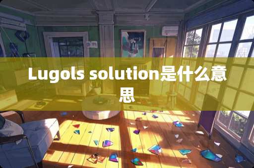 Lugols solution是什么意思