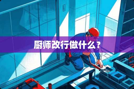 厨师改行做什么？