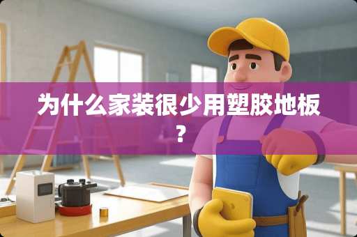 为什么家装很少用塑胶地板？
