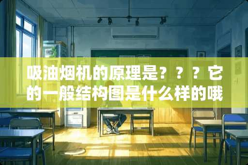 吸油烟机的原理是？？？它的一般结构图是什么样的哦？