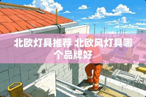 北欧灯具推荐 北欧风灯具哪个品牌好