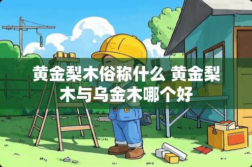 黄金梨木俗称什么 黄金梨木与乌金木哪个好