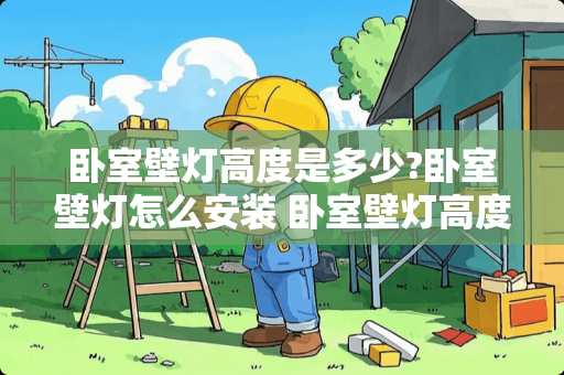卧室壁灯高度是多少?卧室壁灯怎么安装 卧室壁灯高度是多少?卧室壁灯怎么安装