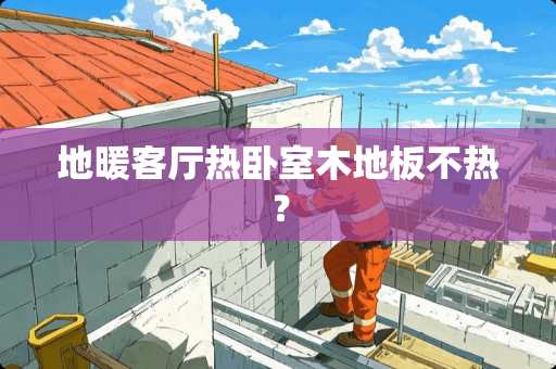 地暖客厅热卧室木地板不热？