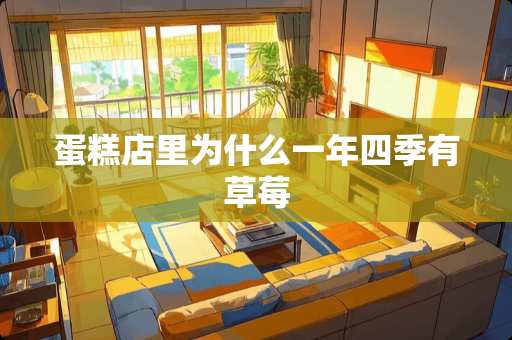 蛋糕店里为什么一年四季有草莓