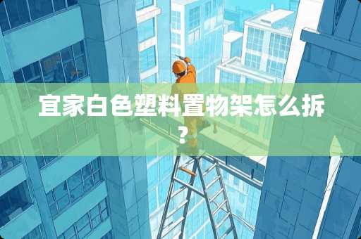 宜家白色塑料置物架怎么拆？