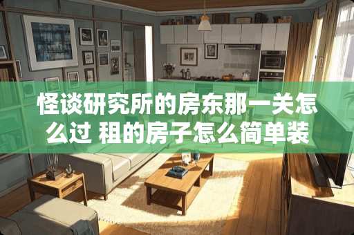 怪谈研究所的房东那一关怎么过 租的房子怎么简单装修