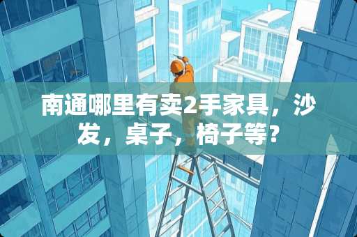 南通哪里有卖2手家具，沙发，桌子，椅子等？