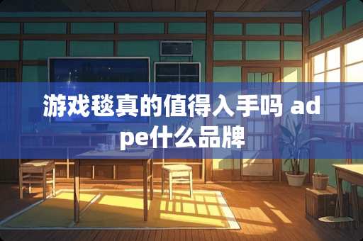 游戏毯真的值得入手吗 adpe什么品牌