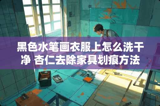 黑色水笔画衣服上怎么洗干净 杏仁去除家具划痕方法