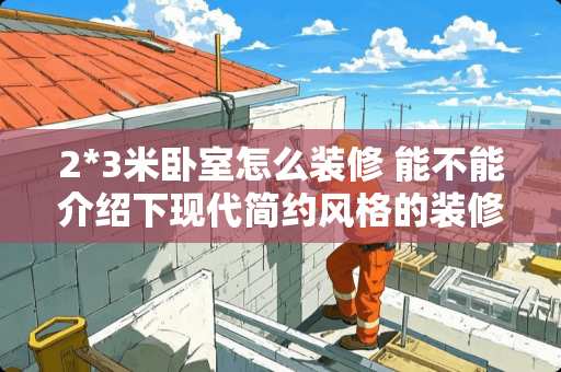 2*3米卧室怎么装修 能不能介绍下现代简约风格的装修案例