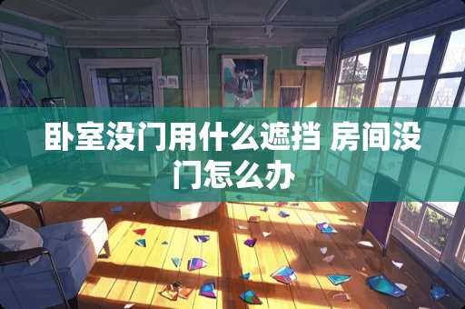 卧室没门用什么遮挡 房间没门怎么办