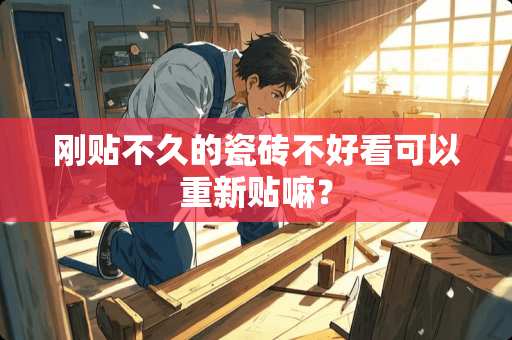 刚贴不久的瓷砖不好看可以重新贴嘛？