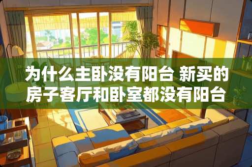 为什么主卧没有阳台 新买的房子客厅和卧室都没有阳台，但是主卧有一个L型的飘窗，要怎么装修