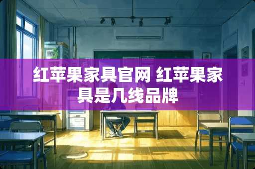 红苹果家具官网 红苹果家具是几线品牌