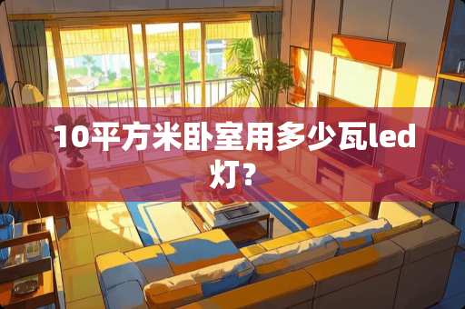 10平方米卧室用多少瓦led灯？
