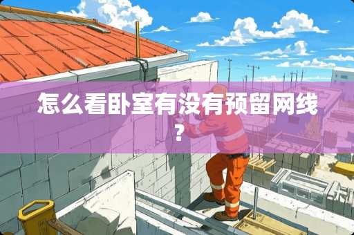 怎么看卧室有没有预留网线？