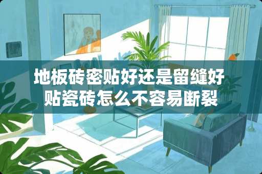 地板砖密贴好还是留缝好 贴瓷砖怎么不容易断裂