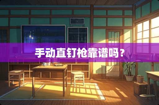 手动直钉枪靠谱吗？