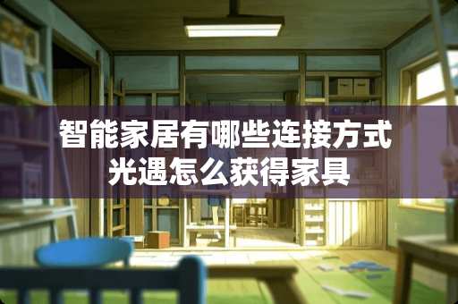 智能家居有哪些连接方式 光遇怎么获得家具