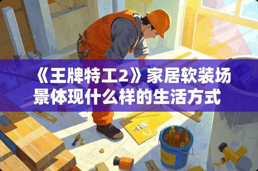 《王牌特工2》家居软装场景体现什么样的生活方式 罗曼蒂克家具怎么样