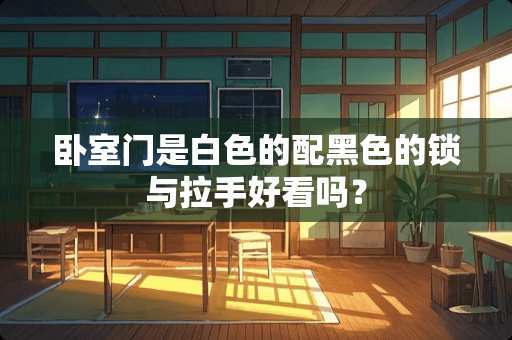 卧室门是白色的配黑色的锁与拉手好看吗？