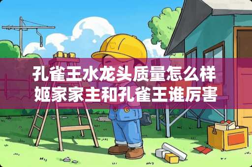 孔雀王水龙头质量怎么样 姬家家主和孔雀王谁厉害