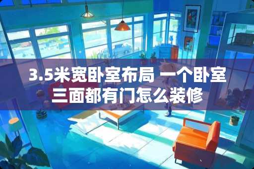 3.5米宽卧室布局 一个卧室三面都有门怎么装修
