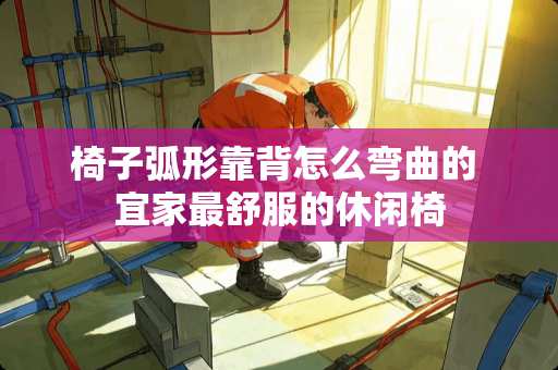 椅子弧形靠背怎么弯曲的 宜家最舒服的休闲椅