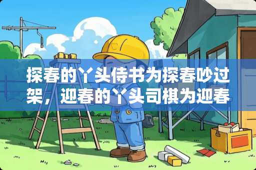 探春的丫头侍书为探春吵过架，迎春的丫头司棋为迎春做过什么 金凤区卧室装修多少费用