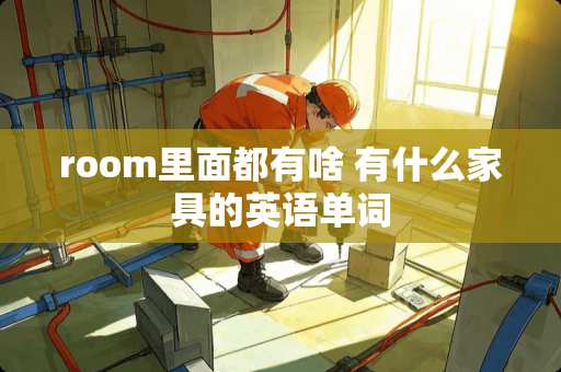 room里面都有啥 有什么家具的英语单词