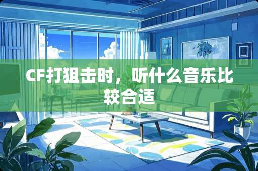 CF打**时，听什么音乐比较合适