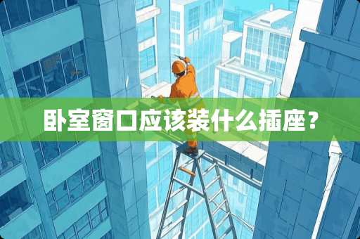 卧室窗口应该装什么插座？