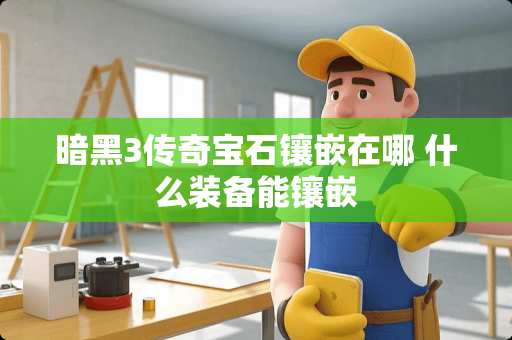 暗黑3传奇宝石镶嵌在哪 什么装备能镶嵌