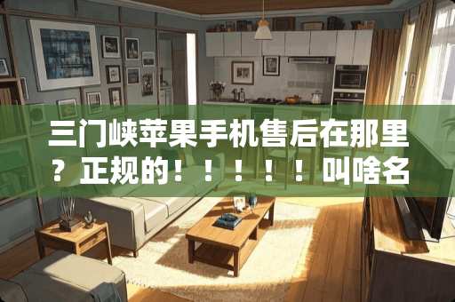 三门峡苹果手机售后在那里？正规的！！！！！叫啥名字，地址，具体点？