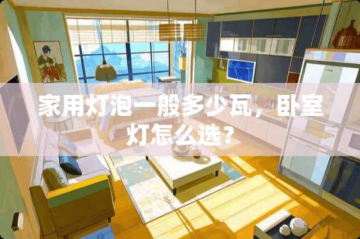 家用灯泡一般多少瓦，卧室灯怎么选？