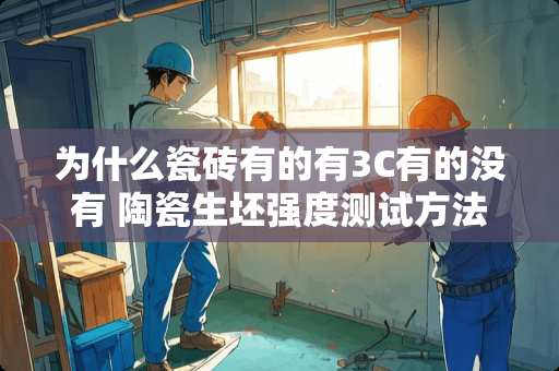 为什么瓷砖有的有3C有的没有 陶瓷生坯强度测试方法