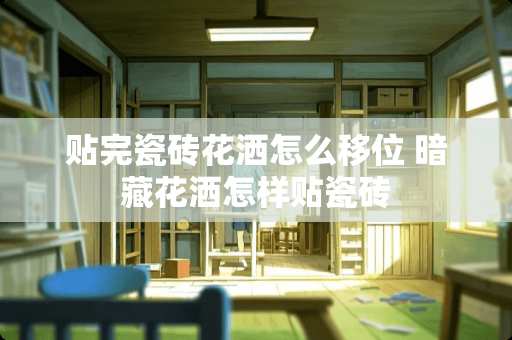 贴完瓷砖花洒怎么移位 暗藏花洒怎样贴瓷砖