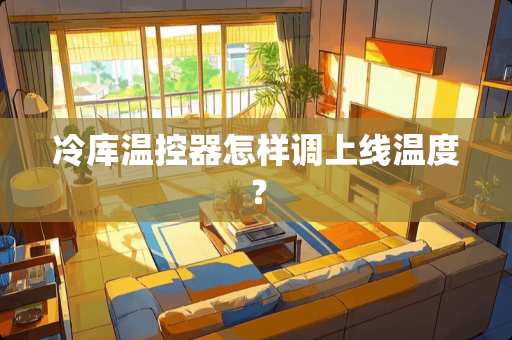 冷库温控器怎样调上线温度？