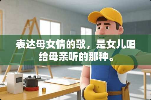 表达母女情的歌，是女儿唱给母亲听的那种。