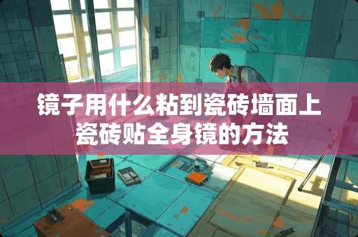 镜子用什么粘到瓷砖墙面上 瓷砖贴全身镜的方法