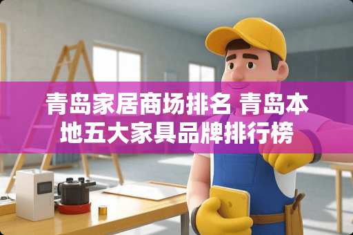 青岛家居商场排名 青岛本地五大家具品牌排行榜
