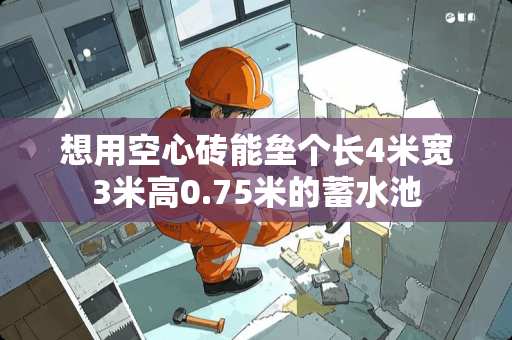 想用空心砖能垒个长4米宽3米高0.75米的蓄水池