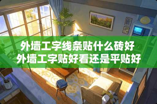 外墙工字线条贴什么砖好 外墙工字贴好看还是平贴好看