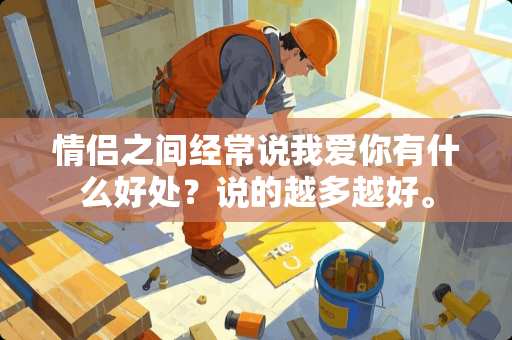 情侣之间经常说我爱你有什么好处？说的越多越好。